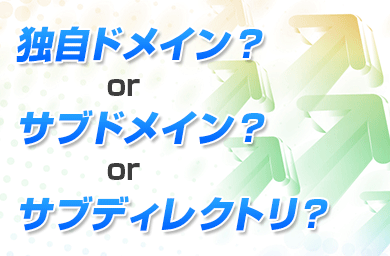 集客できるのは『独自ドメイン』と『サブドメイン』と『サブディレクトリ』のどれ？